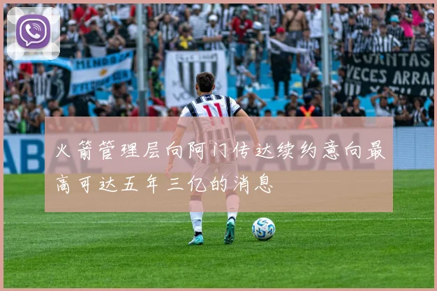 火箭管理层向阿门传达续约意向最高可达五年三亿的消息